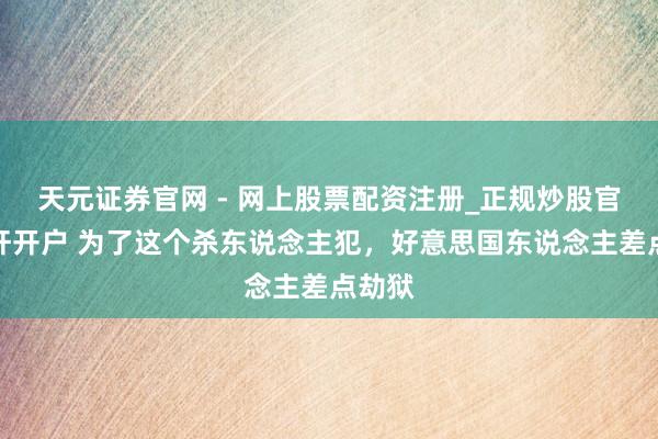 天元证券官网 - 网上股票配资注册_正规炒股官网杠杆开户 为了这个杀东说念主犯，好意思国东说念主差点劫狱